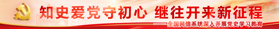 知史爱党守初心 继往开来新征程——全国网信系统深入开展党史学习教育
