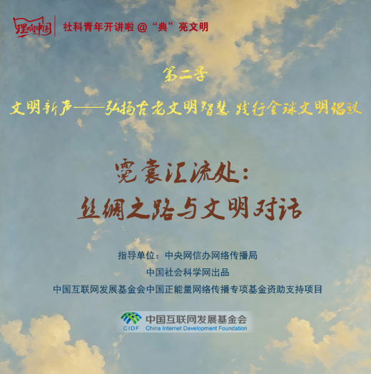 【理响中国】社科青年开讲啦@“典”亮文明⑦霓裳汇流处:丝绸之路与文明对话